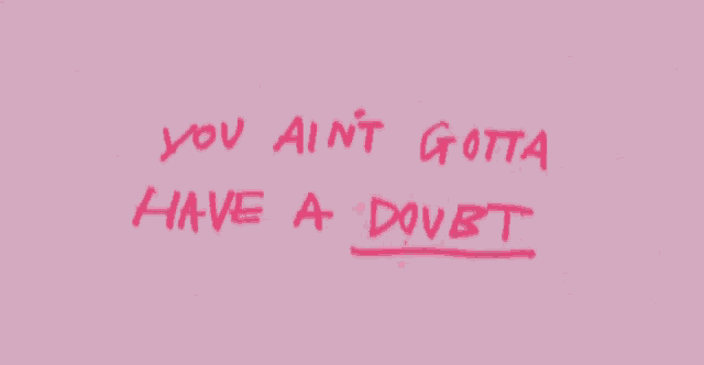 a pink background with the words you ain 't gotta have a doubt
