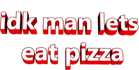 a 3d text that says idk man lets eat pizza on a white background
