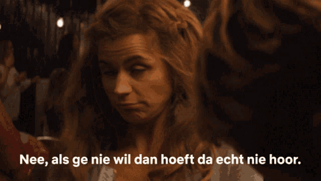 a woman with the words nee als ge nie wil dan hoeft da echt nie hoor written below her