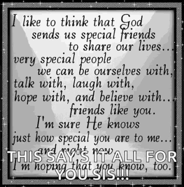 i like to think that god sends us special friends to share our lives we can be ourselves with talk with laugh with hope with friends like you