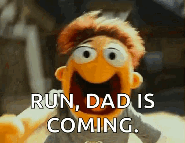 a muppet says run dad is coming with a big smile on his face