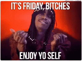 It'S Friday, Bitches - Enjoy Yo Self GIF - Its Friday Friday GIFs