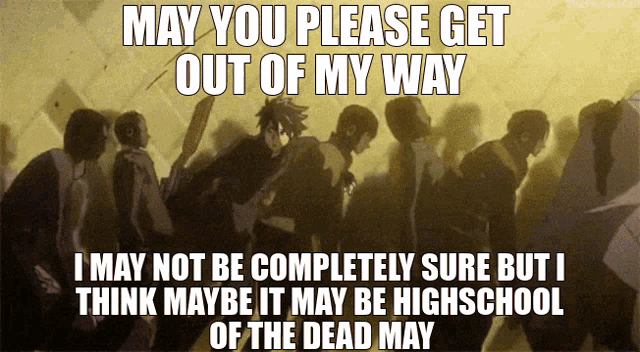 a meme that says may you please get out of my way i may not be completely sure but i think maybe it may be highschool