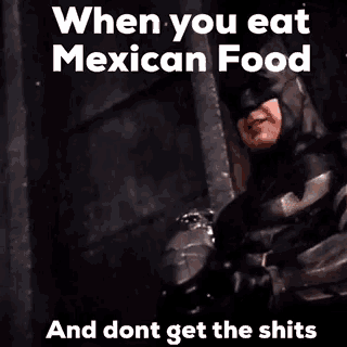 a batman meme that says `` when you eat mexican food and don t get the shits '' .