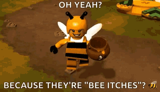 a lego bee holding a bowl of honey with the words oh yeah because they 're " bee itches "