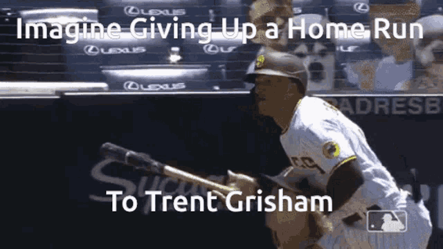 a baseball player with the words imagine giving up a home run to trent grisham on the bottom