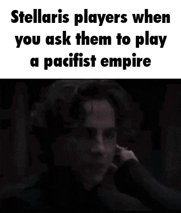 stellaris players when you ask them to play a pacifist empire meme