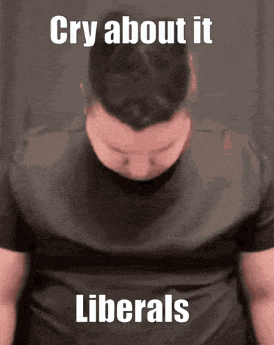 a man with his head down and the words cry about it liberals on the bottom