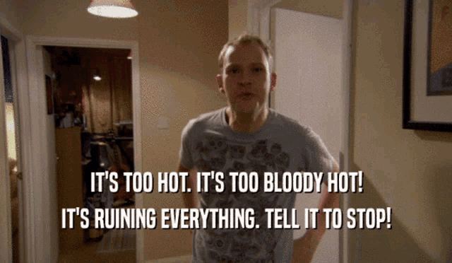 a man standing in a hallway with the words " it 's too hot it 's too bloody hot "