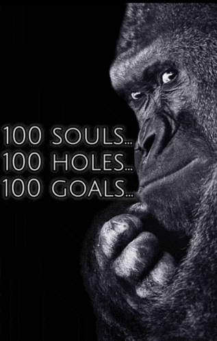 a gorilla thinking with the words 100 souls 100 holes 100 goals