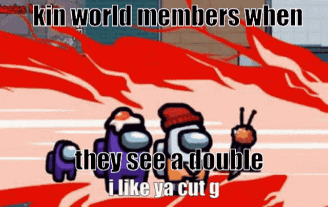 a cartoon of three among us characters with the caption kin world members when they see a double i like ya cut g.