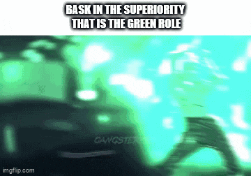 a green background with the words `` bask in the superiority that is the green role '' written on it