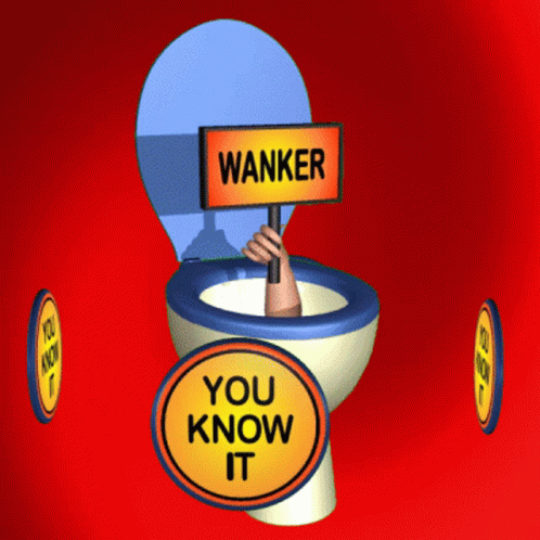 Wanker You Know It GIF - Wanker You Know It Tosser GIFs