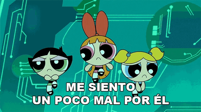 a cartoon of the powerpuff girls with the words me siento un poco mal por el below them
