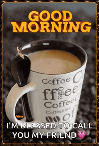 a picture of a cup of coffee with the words good morning i 'm blessed to call you my friend on it