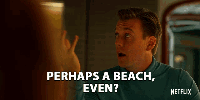 a man says perhaps a beach even on a netflix ad