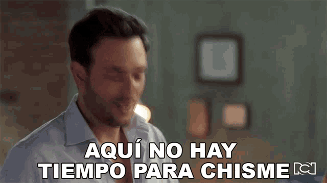 a man says aqui no hay tiempo para chisme