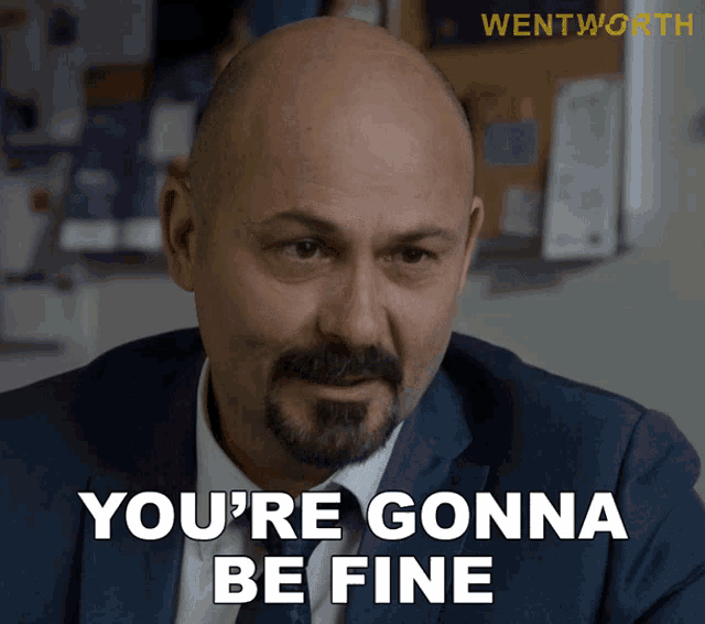 a bald man in a suit and tie says you 're gonna be fine