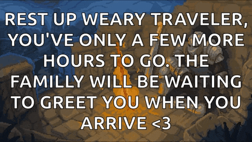 a sign that says rest up weary traveler you 've only a few more hours to go