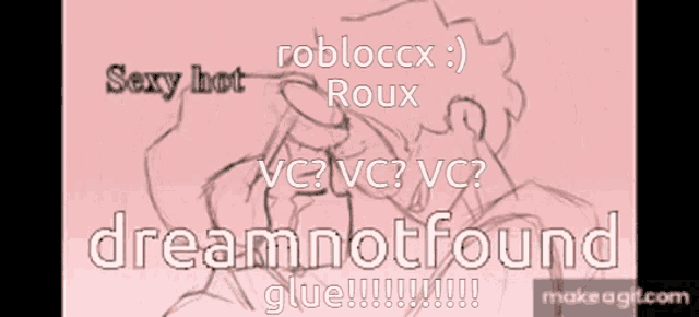 a drawing of a girl with the words sexy hot roux vc ? vc ? vc ? dreamnotfound glue