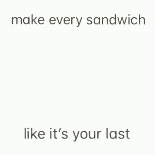a sandwich with the words make every sandwich like it 's your last