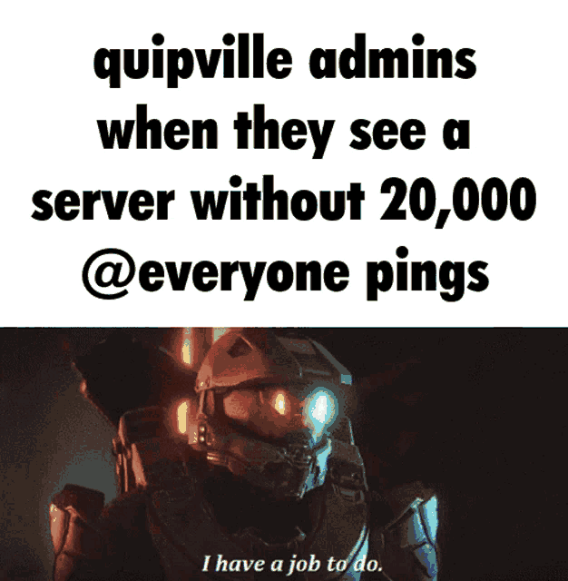 quipville admins when they see a server without 20,000 everyone pings i have a job to do