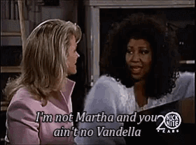 two women are talking to each other with the words i 'm not martha and you ain 't no vandella