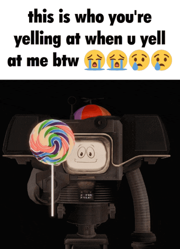 a picture of a robot holding a lollipop with a caption that says this is who you 're yelling at