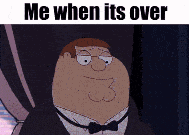 a cartoon of peter griffin with the words me when its over