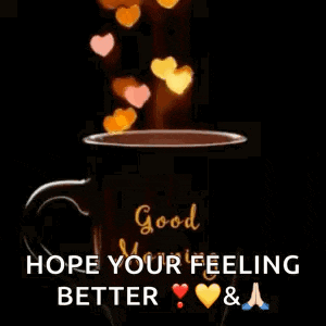 a cup of coffee with hearts coming out of it and the words `` hope your feeling better '' .