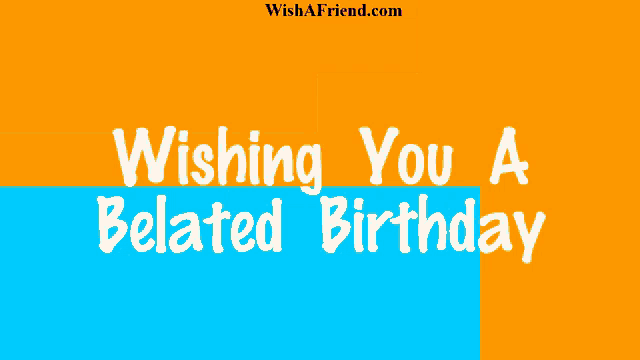 wishing you a belated birthday is written on a purple and orange background
