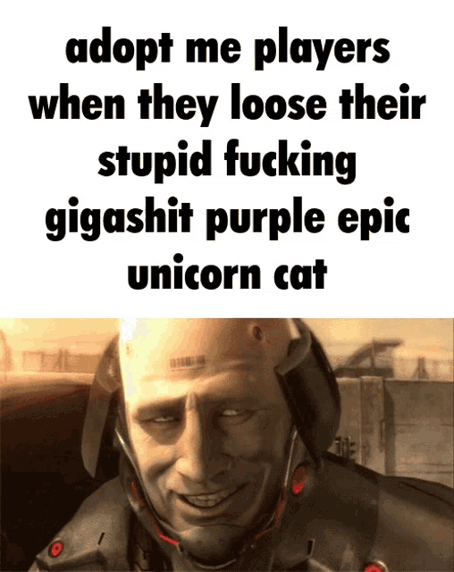 a picture of a robot with the words adopt me players when they loose their stupid fucking gigashit purple epic unicorn cat below