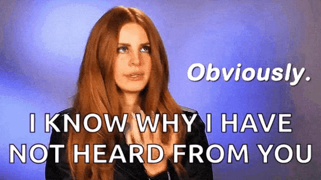 a woman with long red hair says " obviously i know why i have not heard from you "