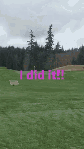 a picture of a golf course with the words `` i did it '' written on it