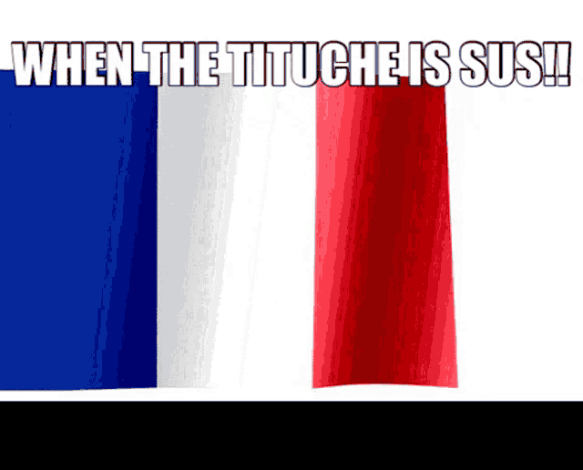 a blue white and red flag with the words " when the tituche is sus " above it