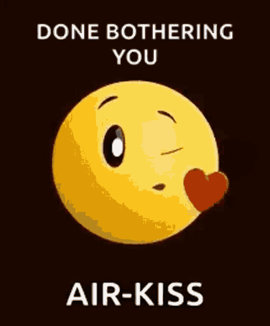 a smiley face with a heart on its cheek and the words `` done bothering you air kiss '' .