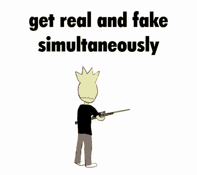 a cartoon of a man holding a rifle with the words " get real and fake simultaneously " above him