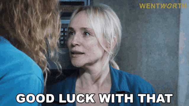 a woman in a blue shirt says good luck with that next to another woman