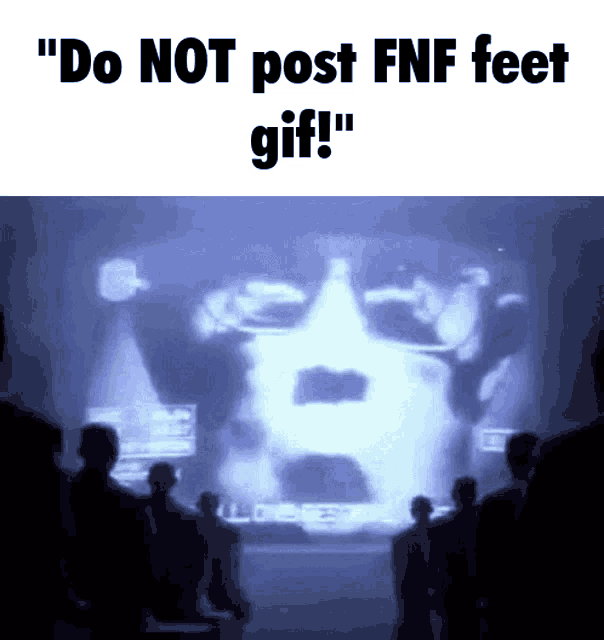 a group of people standing in front of a large screen that says " do not post fnf feet gif "