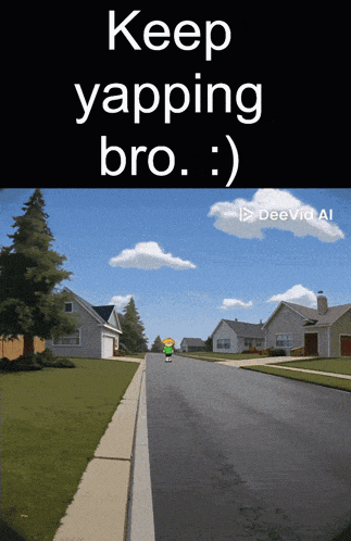 a cartoon of a man walking down a street with the words keep yapping bro
