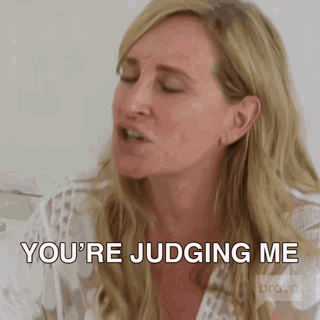 a woman is saying you 're judging me in a bravo show