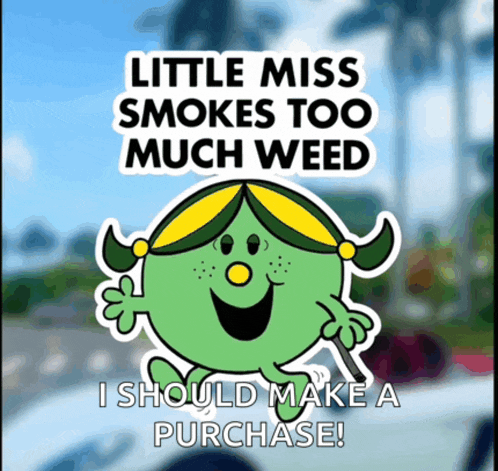 little miss smokes too much weed i should make a purchase !