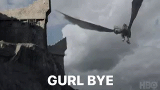 Game Of Thrones Gurl Bye GIF - Game Of Thrones Gurl Bye Dragon GIFs
