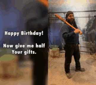 a man with a beard is holding a bat with the words happy birthday now give me half your gifts below him