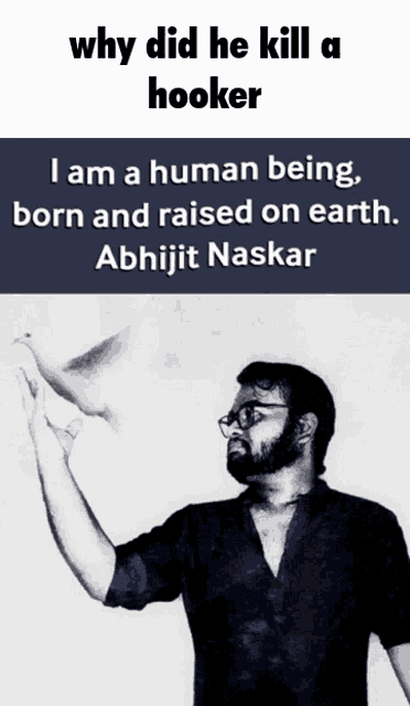 why did he kill a hooker i am a human being born and raised on earth .. abhijit naskar
