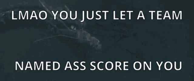 a picture of a dragon with the words lmao you just let a team named ass score on you