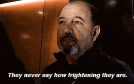 a man with a beard is saying `` they never say how frightening they are '' .