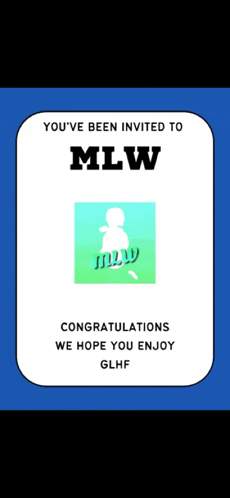a blue and white sign that says you 've been invited to mlw congratulations we hope you enjoy glhf