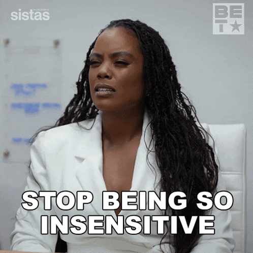 a woman says stop being so insensitive
