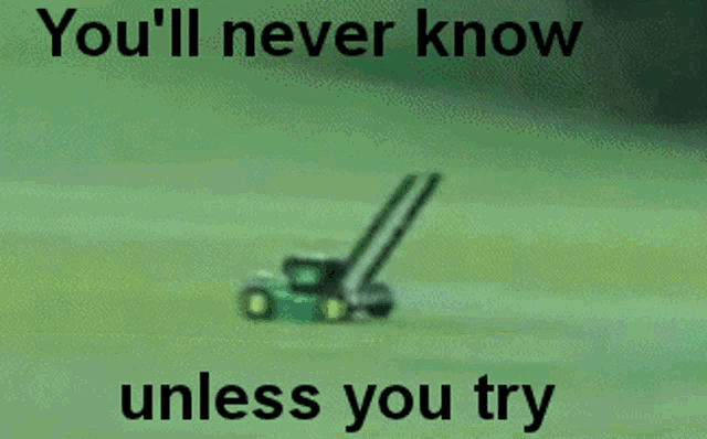 a blurred image of a person on a lawn mower with the words " you 'll never know unless you try " below it